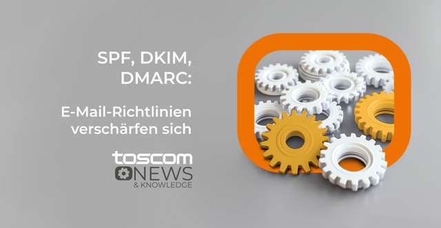 SPF, DKIM, DMARC - E-Mail-Richtlinien verschärfen sich